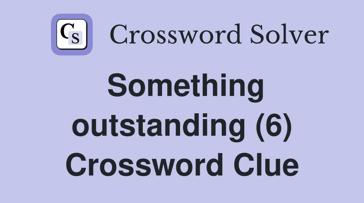 Something outstanding (6) Crossword Clue Answers Crossword Solver